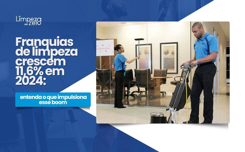 Franquias de limpeza crescem 11,6% em 2024: entenda o que impulsiona esse boom